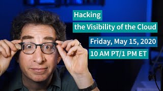 [5-15-20] PREVIEW "Hacking the Visibility of the Cloud" Video Chat