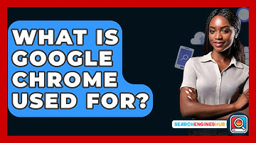 What Is Google Chrome Used For? - SearchEnginesHub.com