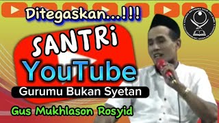 Santri YouTube Gurunya Bukan Syetan (Gus Mukhlason Rosyid)