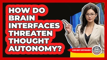 How Do Brain Interfaces Threaten Thought Autonomy? - Learn About Libertarianism
