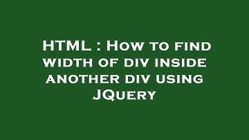 HTML : How to find width of div inside another div using JQuery