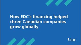 How EDC’s financing helped three Canadian companies grow globally
