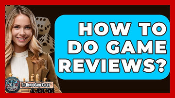 How To Do Game Reviews? - The Board Game Xpert
