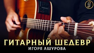 Гитарный Шедевр Игоря Ашурова
