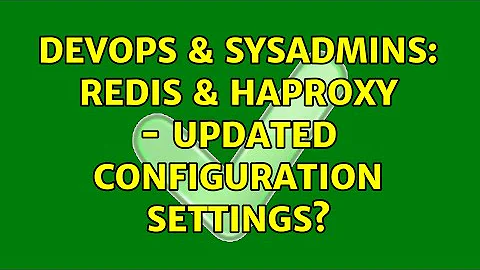 DevOps & SysAdmins: Redis & HAProxy - updated configuration settings? (3 Solutions!!)