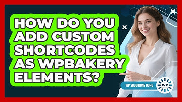 How Do You Add Custom Shortcodes As WPBakery Elements? - WP Solutions Guru