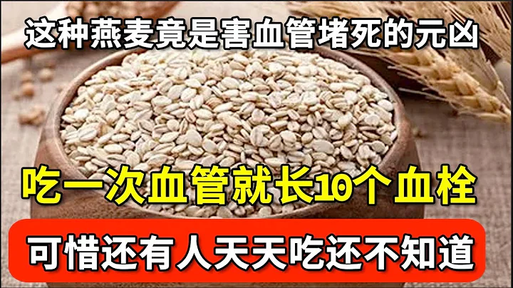 这种燕麦竟是害血管堵死的元凶！吃一次血管就长10个血栓，1个月就让血管完全堵死，可惜还有人天天吃还不知道！【家庭大医生】 - 天天要闻