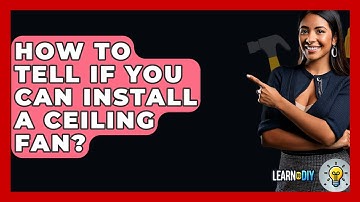 How To Tell If You Can Install A Ceiling Fan? - LearnToDIY360.com