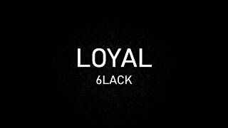 6LACK - Loyal (lyrics)