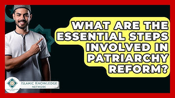 What Are The Essential Steps Involved In Patriarchy Reform? - Islamic Knowledge Network