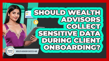 Should Wealth Advisors Collect Sensitive Data During Client Onboarding? - Wealth Advisor Success Hub