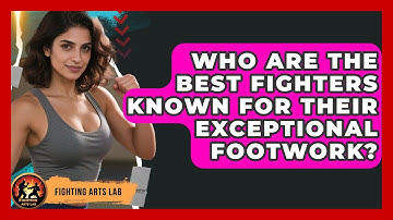 Who Are the Best Fighters Known for Their Exceptional Footwork? - Fighting Arts Lab