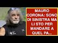MAURO CORONA: SONO DI SINISTRA MA LI STO PER MANDARE A QUEL PA...