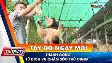 Thành công từ dịch vụ chăm sóc thú cưng | Cần Thơ TV