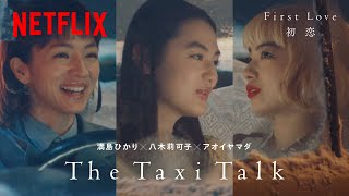 The Taxi Talk: 八木莉可子 / アオイヤマダ 🚖 満島ひかり | First Love 初恋 | Netflix Japan