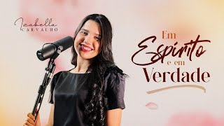 EM ESPÍRITO E EM VERDADE | IZABELLA CARVALHO (Cover Fabiana Anastácio)