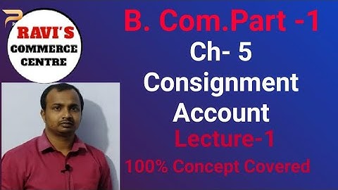 ch- Consignment Account, Class- B. Com. Part-1, lecture-1