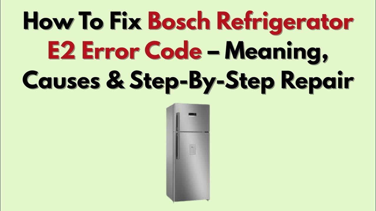 Bosch Fridge E2 Error Code: Quick Fixes to Save Your Appliance