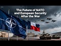 The Future of NATO and European Security After the War