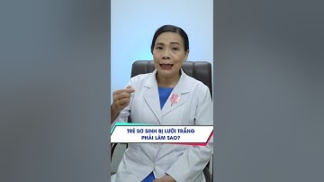 Trẻ sơ sinh bị lưỡi trắng, phải làm sao? | BS.CK2 Đặng Thị Kim Huyên