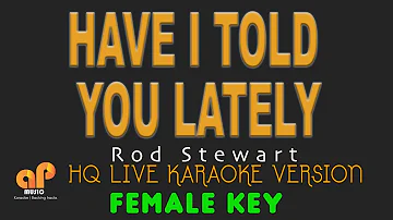 HAVE I TOLD YOU LATELY - Rod Stewart (FEMALE KEY HQ KARAOKE VERSION)