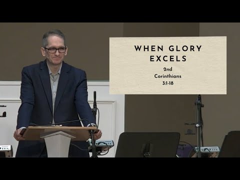 When Glory Excels - 2nd Corinthians 3:1-18 (03-17-24 Service)