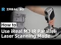 Ireal m3 tutorial  how to use infrared parallel laser scanning mode