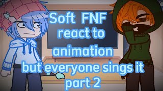 || Soft FNF reacts to animation but everyone sings it || part 2 || credit on the desc ||