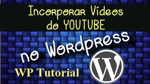 Incorporar vídeo do YouTube no Wordpress