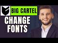 How To Change Fonts In Big Cartel