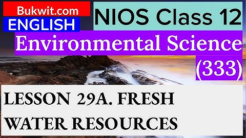 NIOS Class 12 Environmental Science (333) : LESSON 29A. FRESH WATER RESOURCES