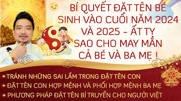🔴 BÍ QUYẾT ĐẶT TÊN CON SINH VÀO CUỐI NĂM 2024 VÀ 2025 - ẤT TỴ ĐỂ MAY MẮN HỢP MỆNH CẢ BÉ VÀ BA MẸ !