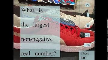What is the largest non-negative real number? –∞? –1? 0? 1? ∞? There isn