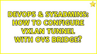Famous DevOps & SysAdmins: How to configure VxLAN tunnel with ovs bridge? Wealth