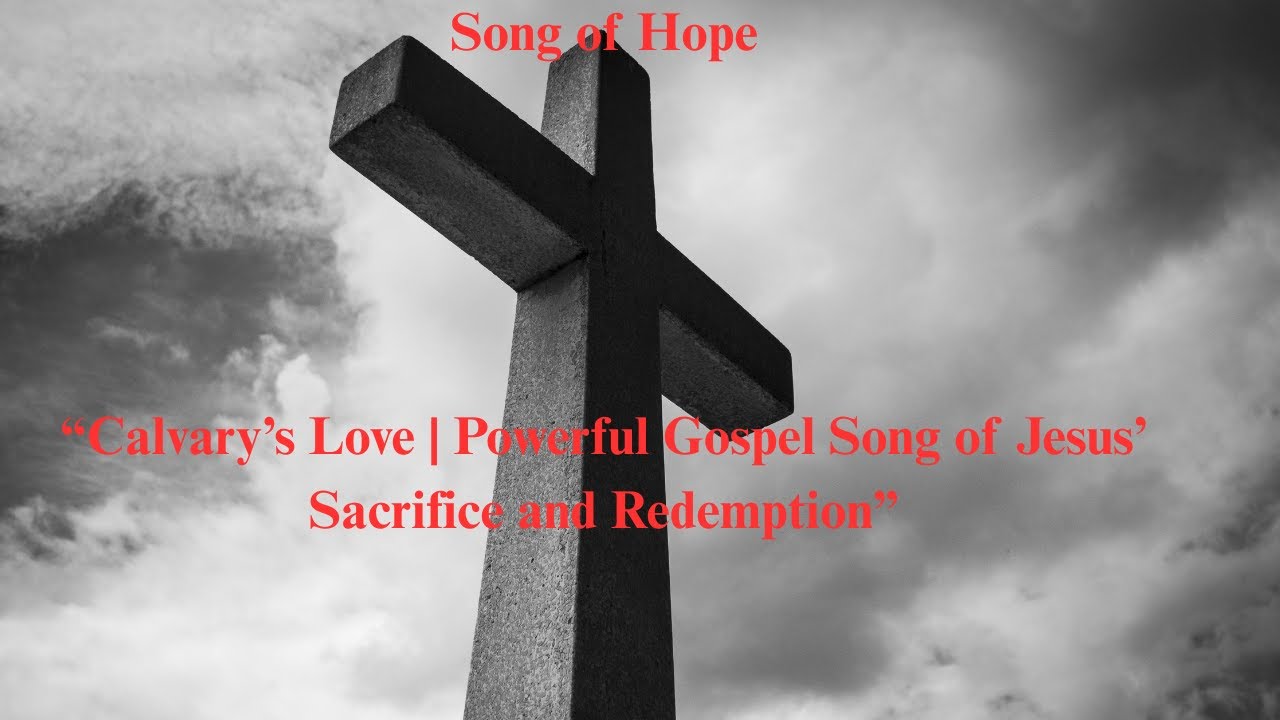 “Calvary’s Love Powerful Gospel Song of Jesus’ Sacrifice and