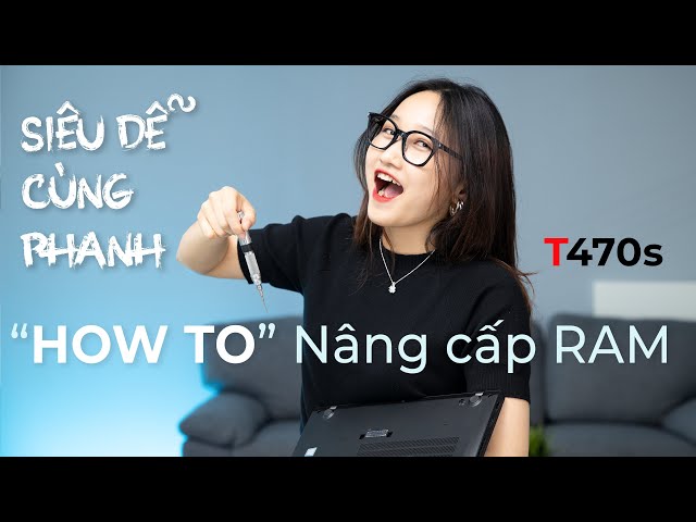 ''HOW TO'' NÂNG CẤP RAM T470S SIÊU HOT CHỈ  VỚI 5 PHÚT! | SIÊU DỄ CÙNG PHANH |