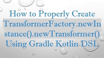 How to Properly Create TransformerFactory.newInstance().newTransformer() Using Gradle Kotlin DSL