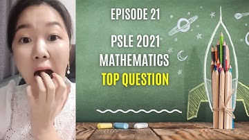 Episode 21 - PSLE Mathematics 2021 Top Question