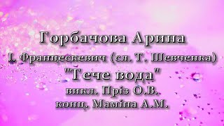 Горбачова Арина   I. Францескевич (сл. Т. Шевченка) &quot;Тече вода&quot;  викл. Прiз О.В. конц. Мамiна А.М.