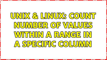 Unix & Linux: Count number of values within a range in a specific column