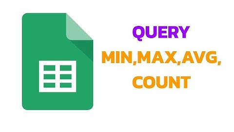 Google Sheet : QUERY MAX,MIN,AGV,COUNT การหาค่าเฉลี่ย,ค่ามาก,ค่าน้อย,จำนวน