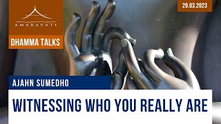 Witnessing Who You Really Are | Ajahn Sumedho | 29.03.2023