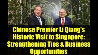 Chinese Premier Li Qiang's Historic Visit to Singapore: Strengthening Ties & Business Opportunities