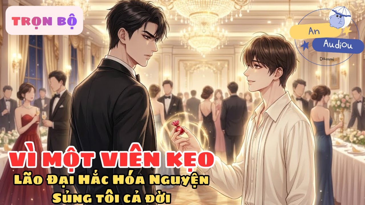 [Đam Mỹ Full] Cúi Đầu Xưng Thần Vì Một Viên Kẹo: Lão Đại Hắc Hóa Nguyện Sủng Vợ Tận Xương!!🌸