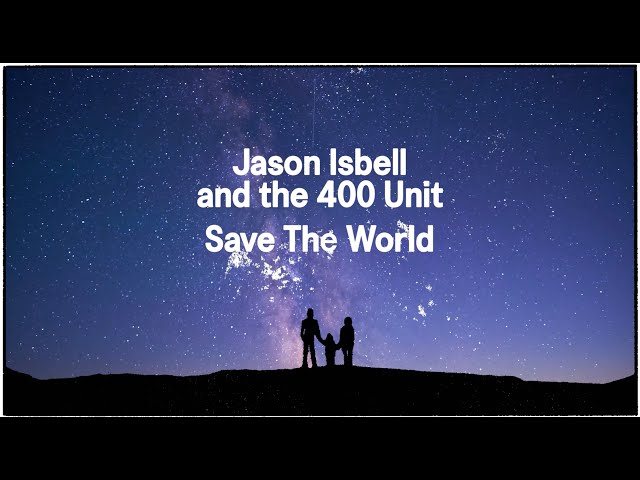 Jason Isbell and the 400 Unit - Save the World