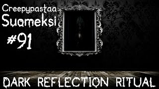 Creepypastaa Suomeksi #91 Dark Reflection Ritual