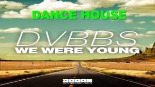 We Were Young - DVBBS - DANCE HOUSE