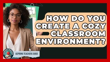 How Do You Create A Cozy Classroom Environment? - Aspiring Teacher Guide