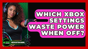 Which Xbox Settings Waste Power When Off? - Green Button Gaming