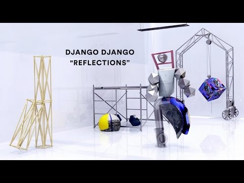 Django Django - “Reflections” (Official Music Video)